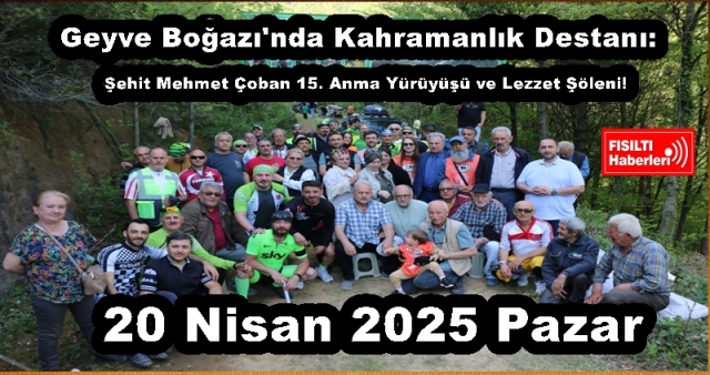 Geyve Boğazı'nda Kahramanlık Destanı: Şehit Mehmet Çoban 15. Anma Yürüyüşü ve Lezzet Şöleni 20 Nisan 2025 Pazar Günü