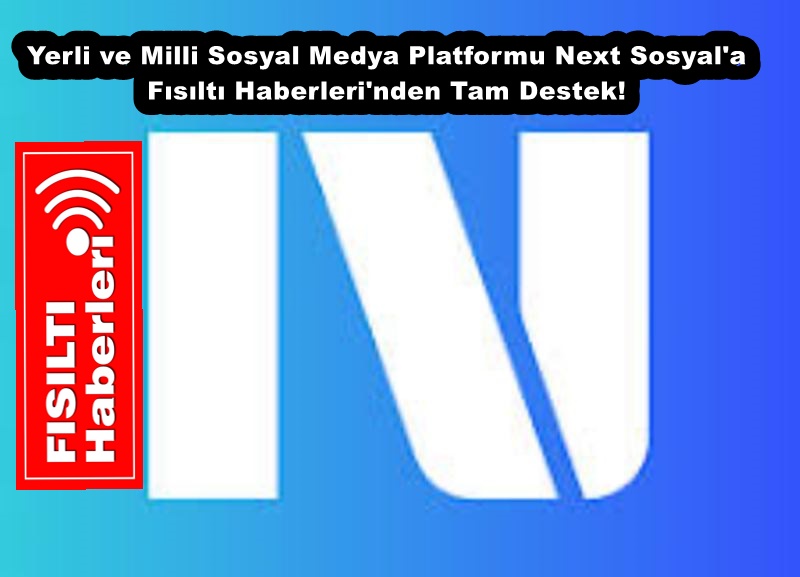 Yerli ve Milli Sosyal Medya Platformu Next Sosyal'a Fısıltı Haberleri'nden Tam Destek!