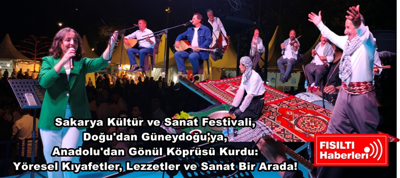 Sakarya Kültür ve Sanat Festivali, Doğu'dan Güneydoğu'ya, Anadolu'dan Gönül Köprüsü Kurdu: Yöresel Kıyafetler, Lezzetler ve Sanat Bir Arada!