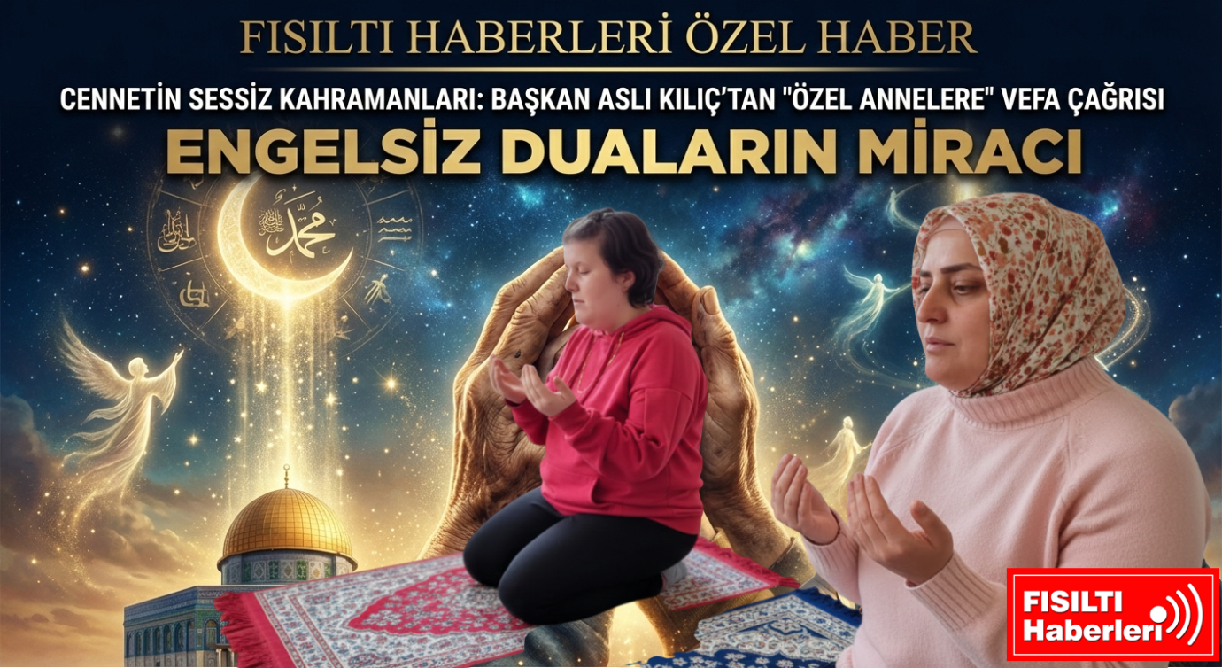 CENNETİN SESSİZ KAHRAMANLARI: BAŞKAN ASLI KILIÇ’TAN MİRAÇ GECESİNDE 