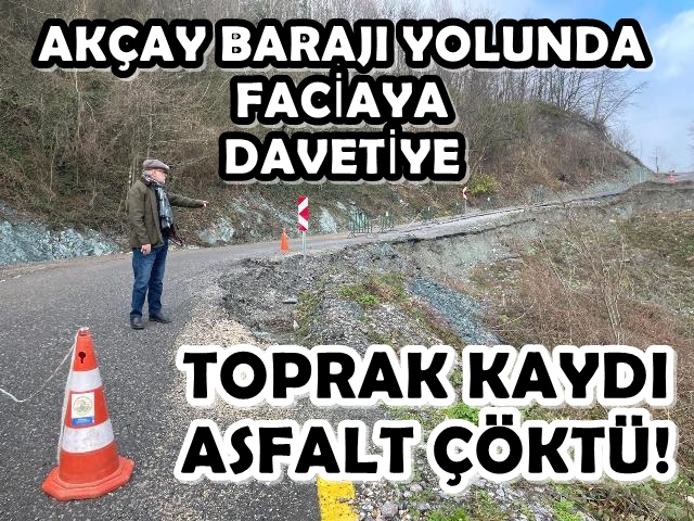 AKÇAY BARAJI YOLUNDA FACİAYA DAVETİYE: TOPRAK KAYDI, ASFALT ÇÖKTÜ!
