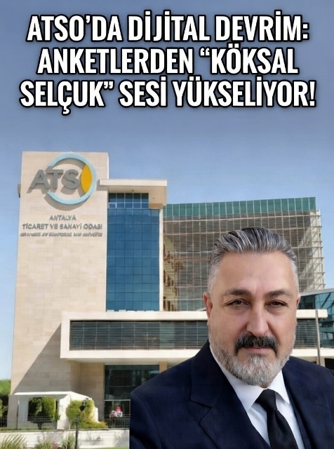 ATSO’DA DİJİTAL DEVRİM: ANKETLERDEN “KÖKSAL SELÇUK” SESİ YÜKSELİYOR!