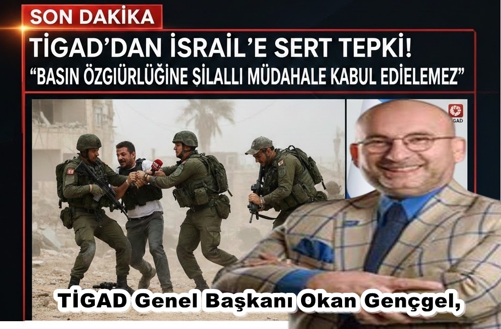 İSRAİL’DEN TÜRK GAZETECİLERE ALÇAK MÜDAHALE! TİGAD’DAN SERT TEPKİ: “GAZETECİLİK SUÇ DEĞİLDİR!”