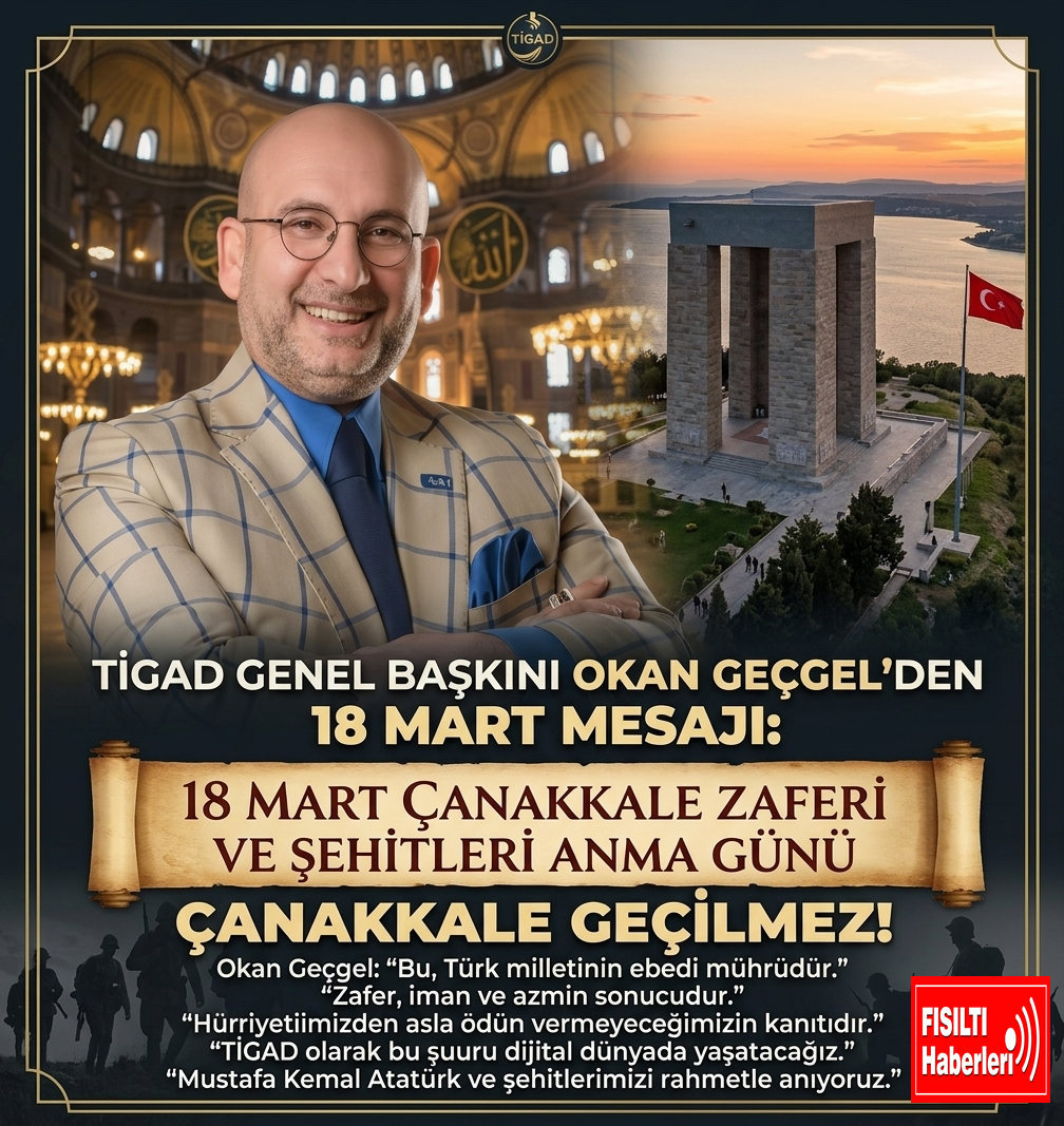 TİGAD GENEL BAŞKANI OKAN GEÇGEL’DEN 18 MART MESAJI: 