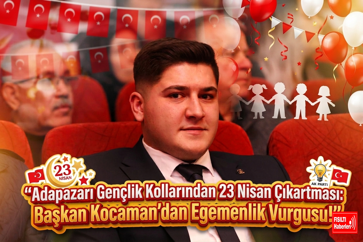 Adapazarı Gençlik Kollarından 23 Nisan Çıkartması: Başkan Kocaman’dan Egemenlik Vurgusu!