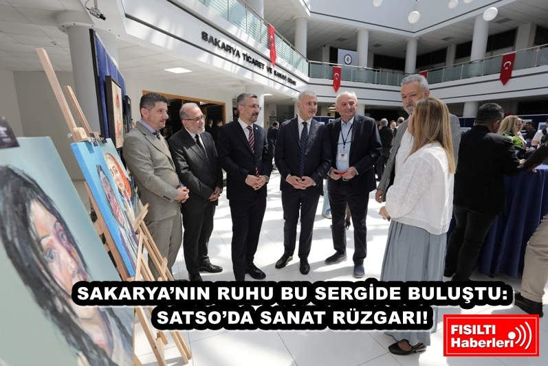 SAKARYA’NIN RUHU BU SERGİDE BULUŞTU: SATSO’DA SANAT RÜZGARI!