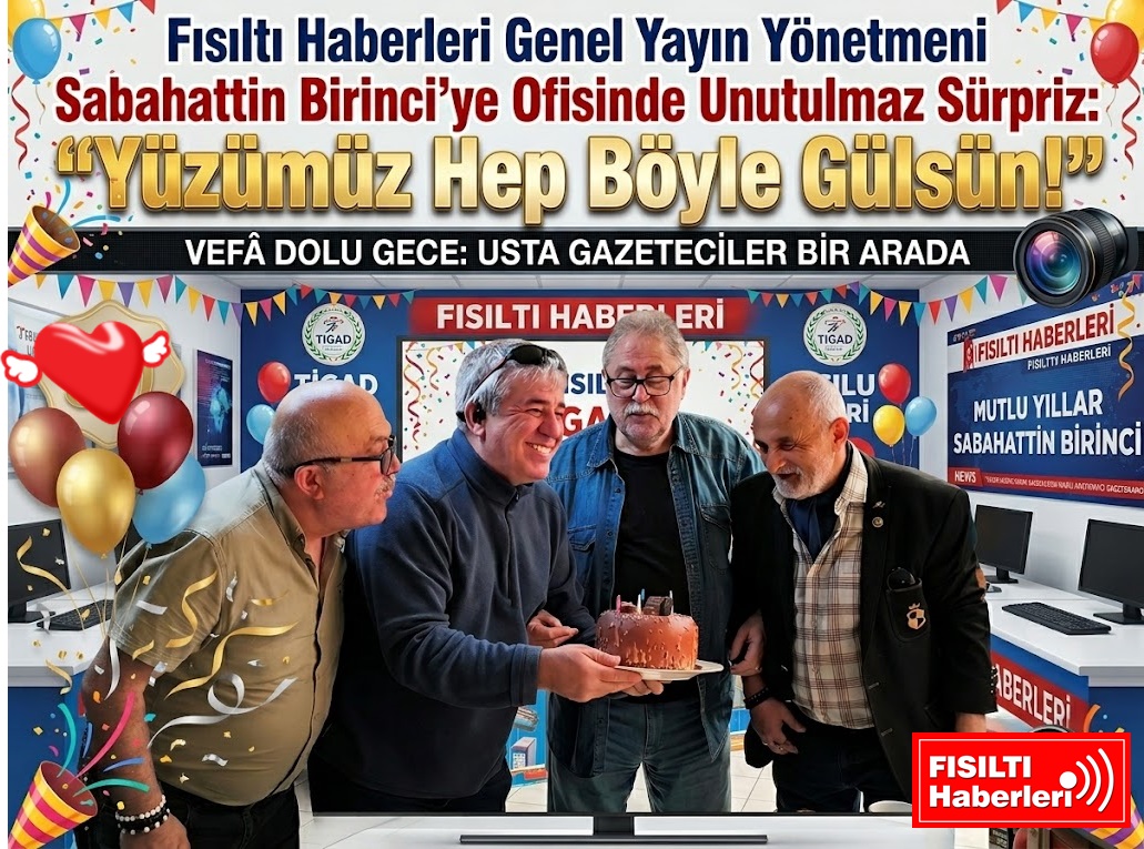 Fısıltı Haberleri Genel Yayın Yönetmeni Sabahattin Birinci’ye Ofisinde Unutulmaz Sürpriz: 