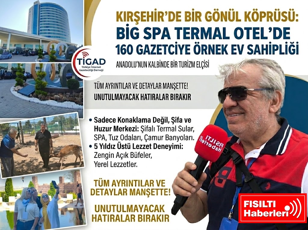 Kırşehir’de Bir Gönül Köprüsü: Big SPA Termal Otel’de 160 Gazeteciye Örnek Ev Sahipliği