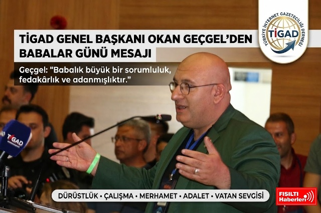 TİGAD Genel Başkanı Okan Geçgel’den Babalar Günü’nde Duygu Yüklü Mesaj: 