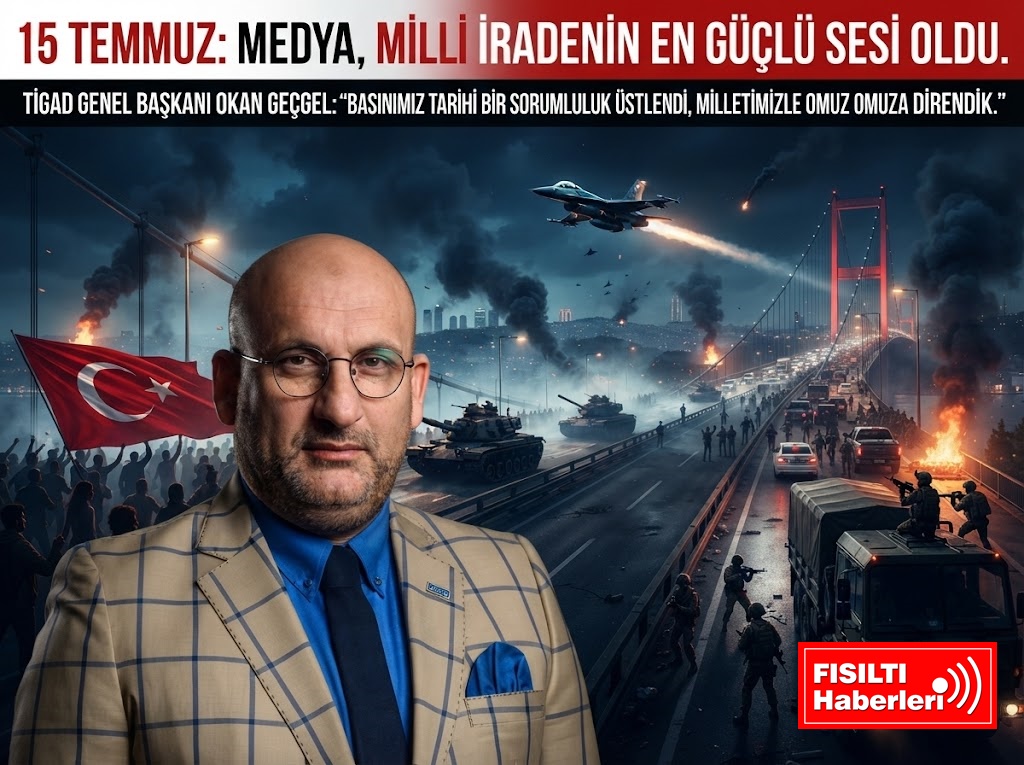 TİGAD Genel Başkanı Okan Geçgel: 15 Temmuz’un 10. Yılı: Demokrasi Destanında Medyanın 