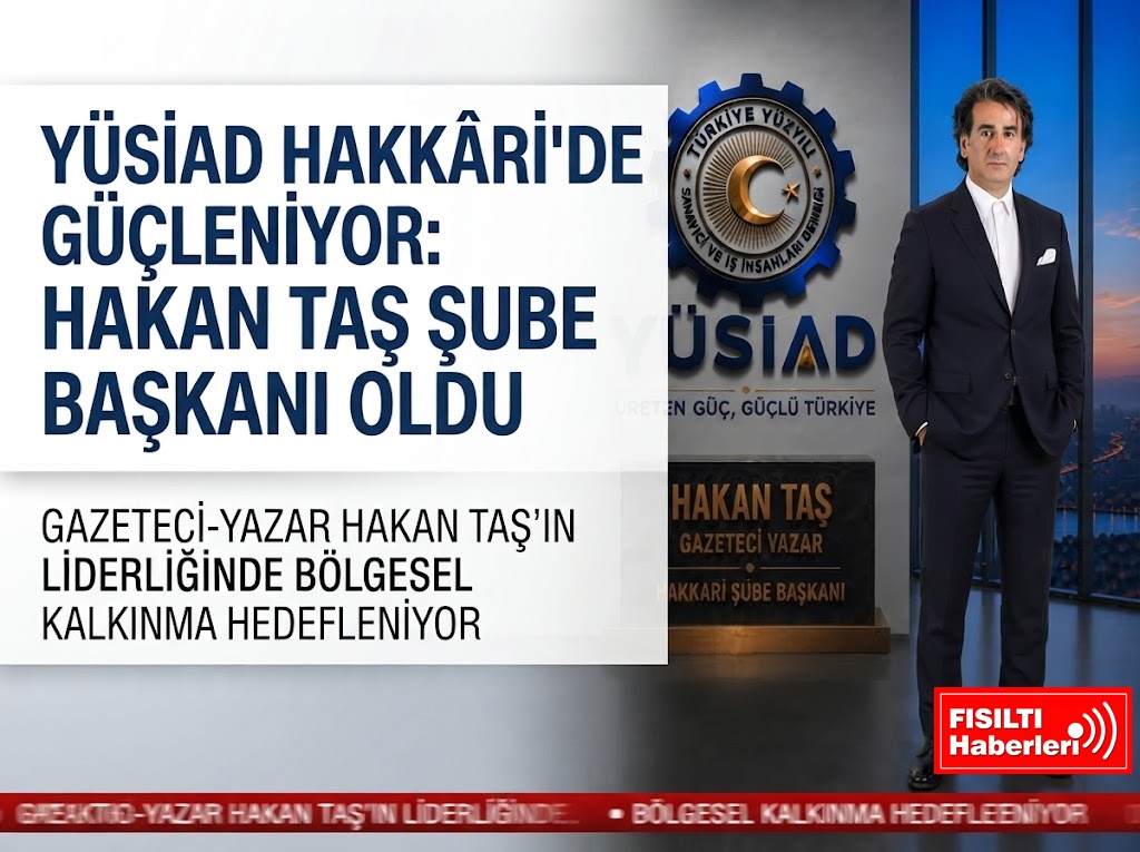Fısıltı Haberleri Özel: YÜSİAD'da Güneydoğu Rüzgarı! Hakan Taş Hakkâri Şube Başkanlığına Atandı