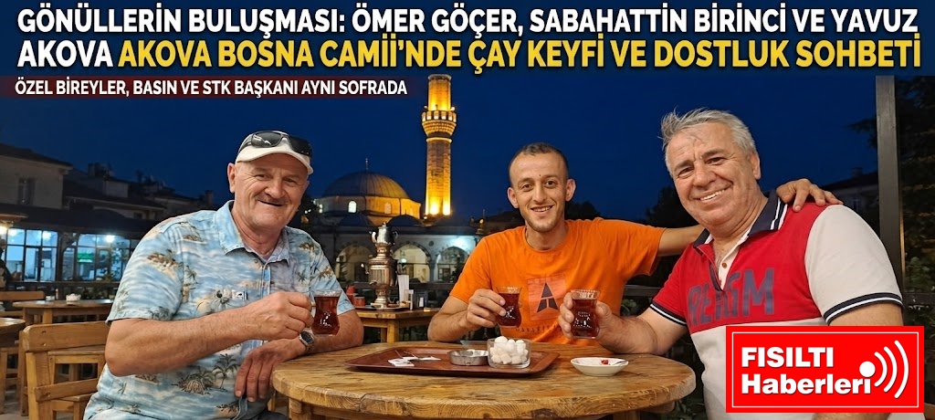 GÖNÜLLERİN BULUŞMASI: BOSNALI CAMİİ ÇAY OCAĞINDA ANLAMLI VE GÖNÜL İKLİMİ YÜKSEK BİR DOSTLUK BULUŞMASI