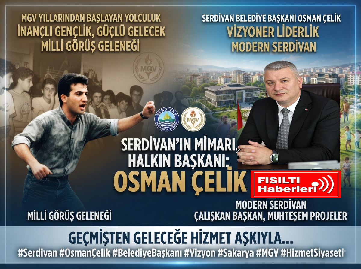 Serdivan Belediye Başkanı Osman Çelik: Dünden Bugüne Hizmet ve Gönül Siyaseti