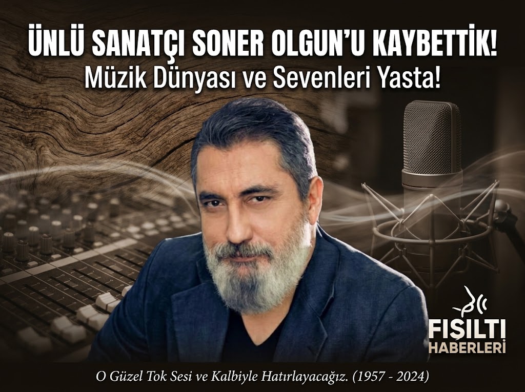 ÜNLÜ SANATÇI SONER OLGUN’U KAYBETTİK: MÜZİK DÜNYASI VE SEVENLERİ YASTA!