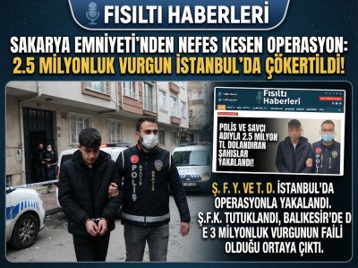 Sakarya Emniyeti'nden Dolandırıcılara Geçit Yok: 2.5 Milyonluk Vurgun İstanbul Operasyonuyla Çözüldü!